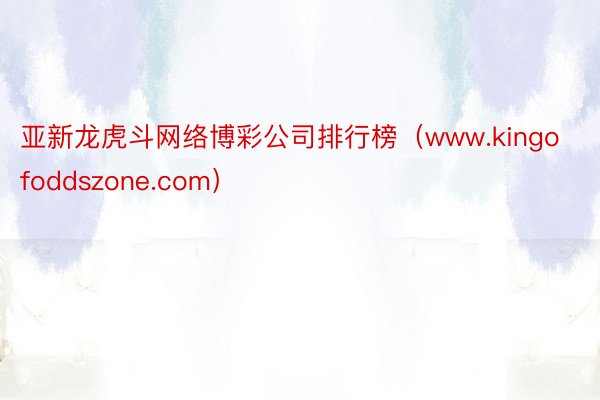 亚新龙虎斗网络博彩公司排行榜（www.kingofoddszone.com）