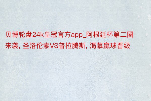 贝博轮盘24k皇冠官方app_阿根廷杯第二圈来袭, 圣洛伦索VS普拉腾斯, 渴慕赢球晋级