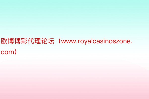 欧博博彩代理论坛（www.royalcasinoszone.com）