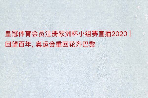 皇冠体育会员注册欧洲杯小组赛直播2020 | 回望百年, 奥运会重回花齐巴黎